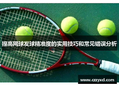提高网球发球精准度的实用技巧和常见错误分析