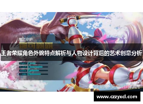 王者荣耀角色外貌特点解析与人物设计背后的艺术创意分析