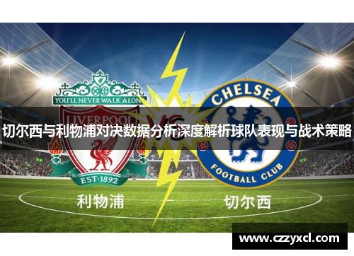 切尔西与利物浦对决数据分析深度解析球队表现与战术策略