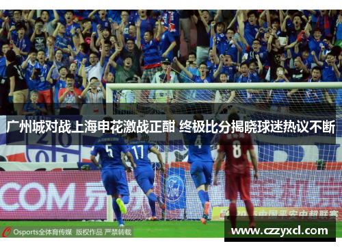 广州城对战上海申花激战正酣 终极比分揭晓球迷热议不断