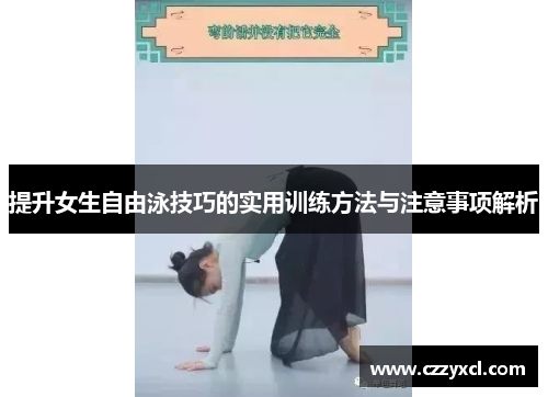 提升女生自由泳技巧的实用训练方法与注意事项解析