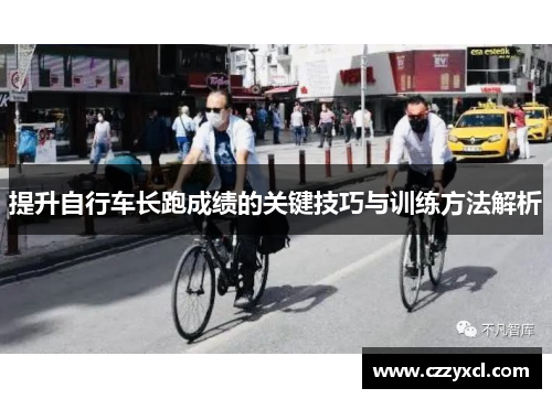 提升自行车长跑成绩的关键技巧与训练方法解析