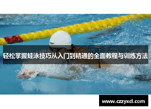 轻松掌握蛙泳技巧从入门到精通的全面教程与训练方法