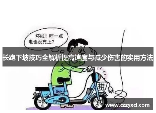 长跑下坡技巧全解析提高速度与减少伤害的实用方法